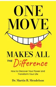 One Move Makes All the Difference: How to Discover Your Power and Transform Your Life - Martin R. Mendelson