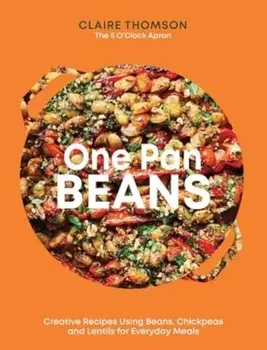 One Pan Beans. Creative Recipes Using Beans, Chickpeas and Lentils for Everyday Meals, Hardback/Claire Thomson