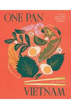 One Pan Vietnam: Vibrant Vietnamese Recipes for Everyday - Thuy Diem Pham