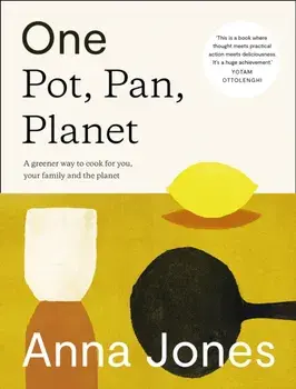 One: Pot, Pan, Planet. A Greener Way to Cook for You, Your Family and the Planet, Hardback/Anna Jones