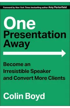 One Presentation Away: Become an Irresistible Speaker and Convert More Clients - Colin Boyd