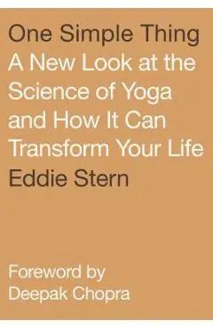 One Simple Thing: A New Look at the Science of Yoga and How It Can Transform Your Life - Eddie Stern