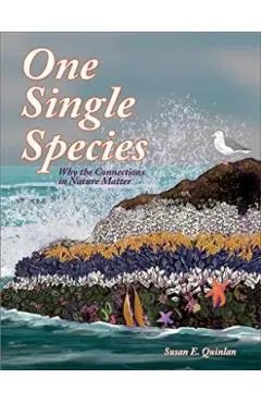 One Single Species: Why the Connections in Nature Matter - Susan E. Quinlan