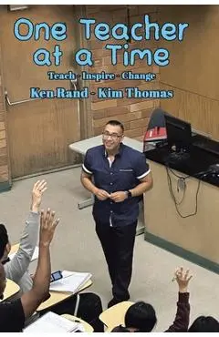 One Teacher at a Time: Teach - Inspire - Change - Ken Rand