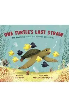 One Turtle's Last Straw: The Real-Life Rescue That Sparked a Sea Change - Elisa Boxer