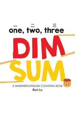 One, Two, Three Dim Sum: A Mandarin-English Counting Book - Rich Lo