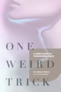 One Weird Trick: A User's Guide to Transgender Voice, Paperback/Liz Jackson Hearns