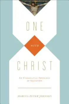 One with Christ: An Evangelical Theology of Salvation, Paperback/Marcus Peter Johnson