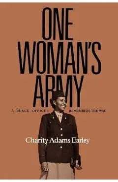 One Woman's Army: A Black Officer Remembers the Wac - Charity Adams Earley