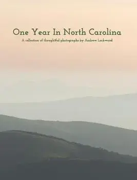 One Year In North Carolina: A Collection Of Thoughtful Photographs, Hardcover/Andrew Lockwood