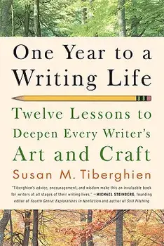 One Year to a Writing Life: Twelve Lessons to Deepen Every Writer's Art and Craft, Paperback/Susan M. Tiberghien