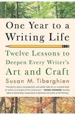 One Year to a Writing Life: Twelve Lessons to Deepen Every Writer's Art and Craft - Susan M. Tiberghien