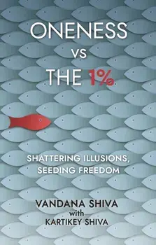 Oneness vs The 1%. Shattering Illusions, Seeding Freedom, Paperback/Vandana Shiva