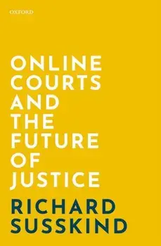 Online Courts and the Future of Justice, Hardcover/Richard Susskind