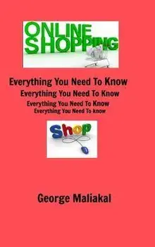 Online Shopping - Everything You Need to Know., Hardback/George Maliakal
