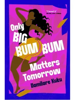 Only Big Bumbum Matters Tomorrow. The bold, funny and insightful novel from the bestselling author of NEARLY ALL THE MEN IN LAGOS ARE MAD, Paperback/Damilare Kuku