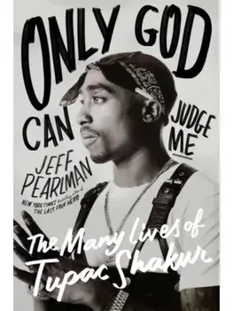 Only God Can Judge Me. The Many Lives of Tupac Shakur, Hardback/Jeff Pearlman