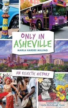 Only in Asheville: An Eclectic History, Hardcover/Marla Hardee Milling