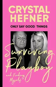 Only Say Good Things. Surviving Playboy and finding myself, Hardback/Crystal Hefner