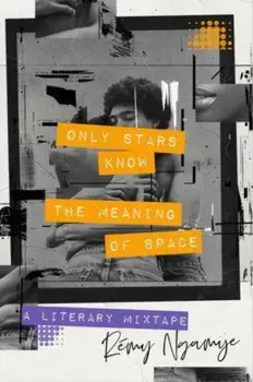 Only Stars Know the Meaning of Space. A Literary Mixtape, Hardback/Remy Ngamije