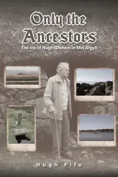 Only the Ancestors. The life of Hugh Graham in Mid Argyll, Paperback/Hugh Fife