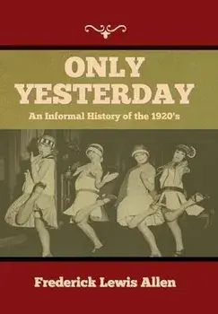 Only Yesterday: An Informal History of the 1920's, Hardcover/Frederick Lewis Allen