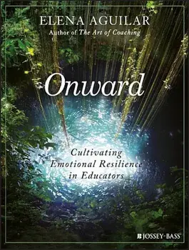 Onward: Cultivating Emotional Resilience in Educators, Paperback/Elena Aguilar