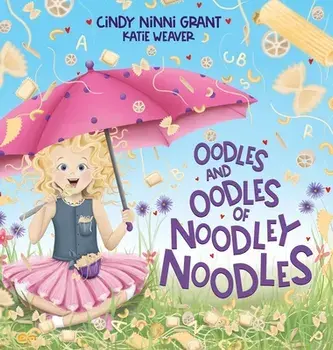 Oodles And Oodles Of Noodley Noodles, Hardcover/Cindy Ninni Grant