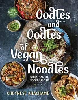 Oodles and Oodles of Vegan Noodles. Soba, Ramen, Udon and More, Hardback/Cheynese Khachame