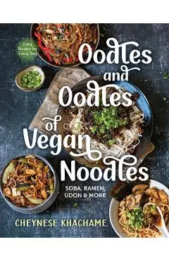 Oodles and Oodles of Vegan Noodles: Soba, Ramen, Udon & More--Easy Recipes for Every Day - Cheynese Khachame