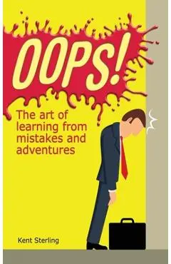 Oops!: The Art of Learning from Mistakes and Adventures - Kent Sterling