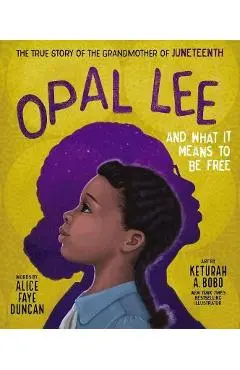 Opal Lee and What It Means to Be Free: The True Story of the Grandmother of Juneteenth - Alice Faye Duncan