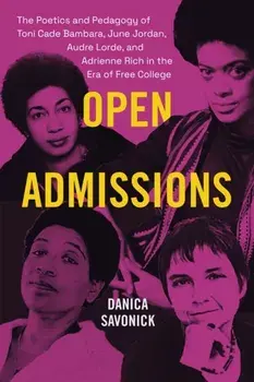 Open Admissions. The Poetics and Pedagogy of Toni Cade Bambara, June Jordan, Audre Lorde, and Adrienne Rich in the Era of Free College, Paperback/Danica Savonick