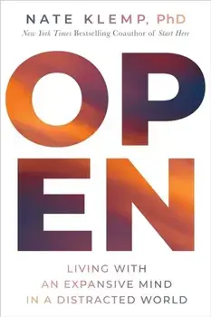 Open. Living with an Expansive Mind in a Distracted World, Hardback/Nate Klemp