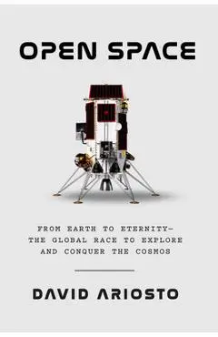 Open Space: From Earth to Eternity--The Global Race to Explore and Conquer the Cosmos - David Ariosto