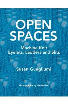 Open Spaces: Machine Knit Eyelets, Ladders and Slits - Susan Guagliumi