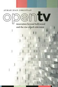 Open TV: Innovation Beyond Hollywood and the Rise of Web Television, Paperback/Aymar Jean Christian