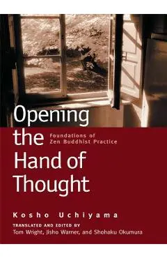 Opening the Hand of Thought: Foundations of Zen Buddhist Practice - Kosho Uchiyama