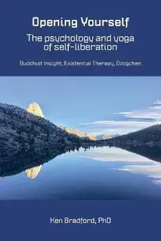 Opening Yourself: Buddhist Insight, Existential Therapy, Dzogchen, Paperback/Kenneth G. Bradford