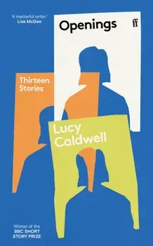 Openings. 'So varied, so subtle, so tonally poised - a stunning collection.' TESSA HADLEY, Main, Paperback/Lucy Caldwell