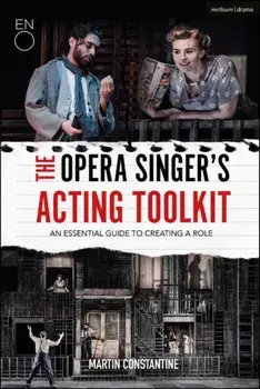 Opera Singer's Acting Toolkit. An Essential Guide to Creating A Role, Paperback/Martin Constantine