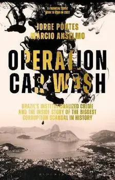 Operation Car Wash. Brazil's Institutionalized Crime and The Inside Story of the Biggest Corruption Scandal in History, Hardback/Marcio Anselmo