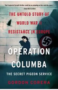 Operation Columba: The Secret Pigeon Service: The Untold Story of World War II Resistance in Europe - Gordon Corera
