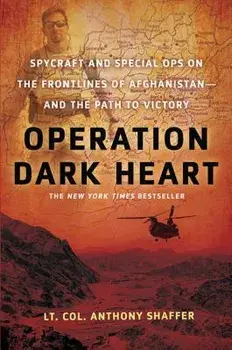 Operation Dark Heart: Spycraft and Special Ops on the Frontlines of Afghanistan -- And the Path to Victory, Paperback/Anthony Shaffer