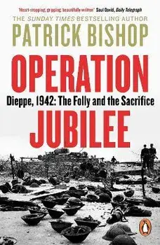 Operation Jubilee. Dieppe, 1942: The Folly and the Sacrifice, Paperback/Patrick Bishop