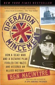 Operation Mincemeat: How a Dead Man and a Bizarre Plan Fooled the Nazis and Assured an Allied Victory, Paperback/Ben Macintyre