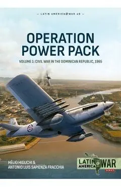 Operation Power Pack Volume 1: Civil War in the Dominican Republic, 1965 - Hélio Higuchi