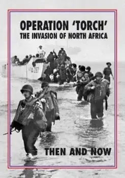 Operation 'Torch' The Invasion of North Africa. Then and Now, Hardback/Jean Paul Pallud