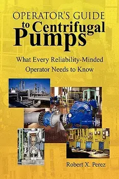Operator's Guide to Centrifugal Pumps: What Every Reliability-Minded Operator Needs to Know, Hardcover/Robert X. Perez