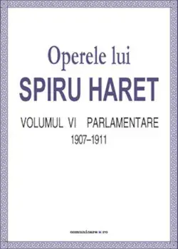 Operele lui Spiru Haret. Parlamentare, 1907-1911. Volumul VI/Spiru Haret